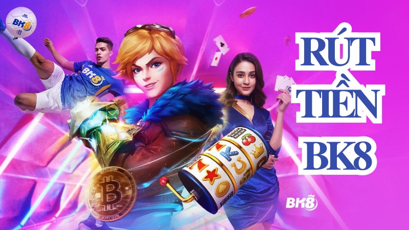 Các phương thức và hướng dẫn rút tiền BK8 hiệu quả
