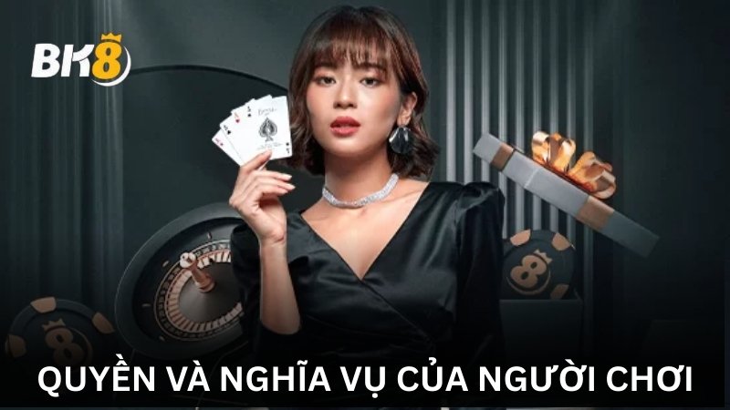 Quyền và nghĩa vụ người chơi được cập nhật mới nhất tại BK8